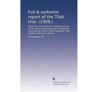 Full & authentic report of the Tilak trial. (1908.): Being the only authorised verbatim account of the whole proceedings with introduction and ... Gangadhar Tilak together with press opinion