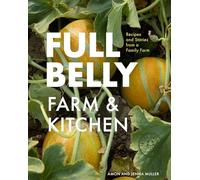 Full Belly Farm & Kitchen: Recipes and Stories from a Family Farm