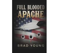 FULL BLOODED APACHE: An Attack Pilot’s True Story of Family, Faith and the Fight