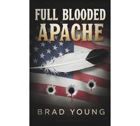 FULL BLOODED APACHE: An Attack Pilot’s True Story of Family, Faith and the Fight