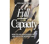 Full Capacity: How to Live Ridiculously Free and Fuel a Life Without Limits