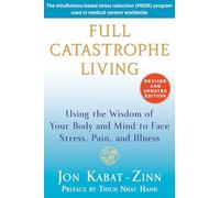 Full Catastrophe Living (Revised Edition): Using the Wisdom of Your Body and Mind to Face Stress, Pain, and Illness