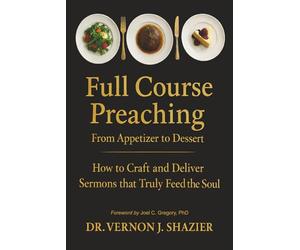 FULL COURSE PREACHING: How to Craft and Deliver Sermons That Truly Feed the Soul
