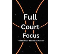 Full Court Focus: The Ultimate Basketball Planner