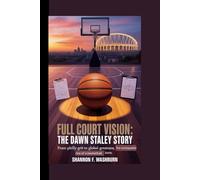 FULL COURT VISION: THE DAWN STALEY STORY: From Philly Grit to Global Greatness - The Unstoppable Rise of a Basketball Icon