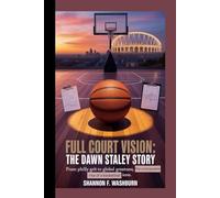 FULL COURT VISION: THE DAWN STALEY STORY: From Philly Grit to Global Greatness - The Unstoppable Rise of a Basketball Icon