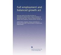 Full employment and balanced growth act: Hearings before the Subcommittee on Employment Opportunities of the Committee on Education and Labor, House ... second session, on H.R. 50: Volume 1