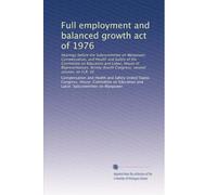 Full employment and balanced growth act of 1976: Hearings before the Subcommittee on Manpower, Compensation, and Health and Safety of the Committee on ... Congress, second session, on H.R. 50