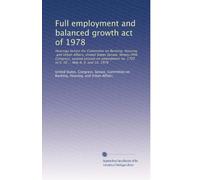 Full employment and balanced growth act of 1978: Hearings before the Committee on Banking, Housing, and Urban Affairs, United States Senate, ... no. 1703 to S. 50 ... May 8, 9, and 10, 1978