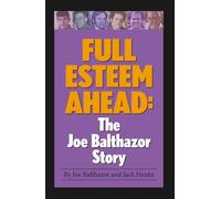 Full Esteem Ahead: The Joe Balthazor Story: Biography of Joe Balthazor/Business/inspirational