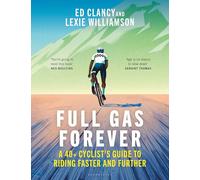 Full Gas Forever: A 40+ Cyclist's Guide to Riding Faster and Further
