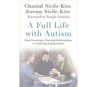 Full Life with Autism: From Learning to Forming Relationships to Achieving Independence