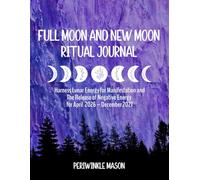 Full Moon and New Moon Ritual Journal: Harness Lunar Energy for Manifestation and The Release of Negative Energy for April 2026 - December 2027
