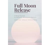 Full Moon Release Journal: A Guided Lunar Ritual for Letting Go, Emotional Healing & Self Reflection