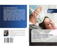 FULL MOUTH REHABILITAION: FROM DIAGNOSIS TO DELIVERY: A COMPLETE GUIDE TO FULL MOUTH REHABILITATION