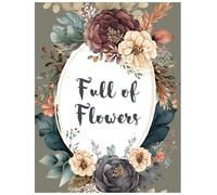 Full of Flowers: An Addictive Flower Coloring Book for Adults: 40 Unique Floral Designs for Relaxation & Creative Joy | Custom Designs - No AI (Floral Whispers - Flower Coloring Book Series)