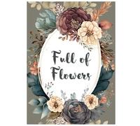 Full of Flowers: An Addictive Flower Coloring Book for Adults, Teens: 40 Unique Floral Designs for Relaxation & Creative Joy | Custom Designs - No AI (Floral Whispers - Flower Coloring Book Series)