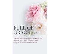 Full of Grace: A 31-Day Devotional for Christian Moms: 5-Minute Scripture Readings and Prayers for Strength, Peace, and Confidence in the Everyday Moments of Motherhood