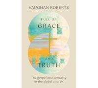 Full of Grace and Truth : The gospel and sexuality in the global church