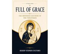 Full of Grace: The Orthodox Doctrine of the Theotokos