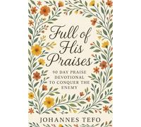 Full of His Praises: 90-Day Praise Devotional for Spiritual Warfare, Deliverance, and Daily Victory Over the Enemy (Deliverance Devotionals)