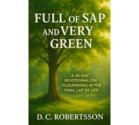 Full Of Sap and Very Green: A 30-Day Devotional On Flourishing In The Final Lap Of Life (30-Day Devotionals)