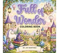 Full of Wonder Coloring Book: Magical Fantasy Scenes, Castles, Dreamlike Worlds, and Relaxing Coloring for Adults and Teens (Full of Beauty, Whimsy ... Coloring for Relaxation, and Creative Flow)