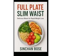 Full Plate, Slim Waist: Delicious Meals for Rapid Weight Loss