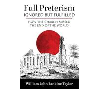 Full Preterism-Ignored but Fulfilled: How the Church Missed the End of the World