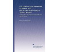 Full report of the prevalence, incidence, and consequences of violence against women: findings from the National Violence Against Women survey