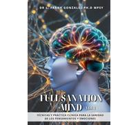 Full Sanation Mind VOL 1: Técnicas y práctica clínica para la sanidad de los pensamientos y emociones