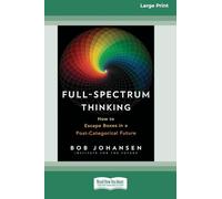 Full-Spectrum Thinking: How to Escape Boxes in a Post-Categorical Future (16pt Large Print Edition)