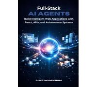 Full-Stack AI Agents: Build Intelligent Web Applications with React, APIs, and Autonomous Systems