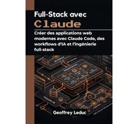 Full-Stack avec Claude: Créer des applications web modernes avec Claude Code, des workflows d’IA et l’ingénierie full-stack