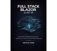 FULL STACK BLAZOR IN .NET 10: Build Modern WebAssembly Apps and Interactive UIs using C# 14 and Clean Architecture