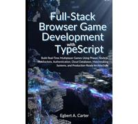 Full-Stack Browser Game Development with TypeScript: Build Real-Time Multiplayer Games Using Phaser, Node.js, WebSockets, Authentication, Cloud Databases, Matchmaking Systems, and Production-Ready Arc