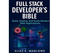 Full Stack Developer's Bible: Build, Deploy, and Scale Modern Web Applications (The Developer's Guide series)