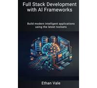 Full Stack Development with AI Frameworks: Build modern intelligent applications using the latest toolsets