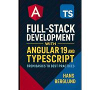 Full-Stack Development with Angular 19 and TypeScript: From Basics to Best Practices