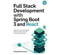 Full Stack Development With Spring Boot 3 And React: Build, Connect, and Deploy Web Apps with Java Power and React Speed