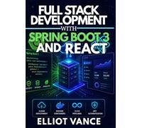 FULL STACK DEVELOPMENT WITH SPRING BOOT 3 AND REACT: Build Scalable, Secure, and Production-Ready Web Apps from the Ground Up