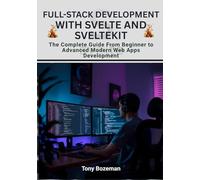 Full-Stack Development with Svelte and SvelteKit: The Complete Guide From Beginner to Advanced Modern Web Apps Development (Svelte for the AI Era: A ... on Building Intelligent and Scalable Apps)