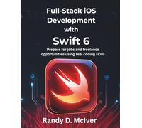 Full-Stack iOS Development with Swift 6: Prepare for jobs and freelance opportunities using real coding skills (Creative Intelligence Series)