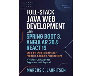 Full-Stack Java Web Development with Spring Boot 3, Angular 20 & React 19: Step-by-Step Projects for Modern, Scalable Applications - A Hands-On Guide for Beginners and Beyond