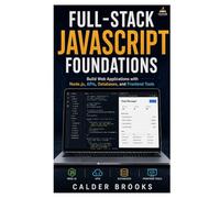 FULL-STACK JAVASCRIPT FOUNDATIONS: Build Web Applications with Node.js, APIs, Databases, and Frontend Tools