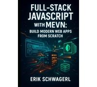 Full-Stack JavaScript with MEVN: Build Modern Web Apps from Scratch: A Practical Guide to MongoDB, Express.js, Vue.js, and Node.js Development