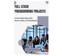 Full-Stack Programming Projects: Create Web Apps with React, Node, and Databases