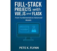 Full-Stack Projects with Vue.js and Flask: From fundamentals to advanced models