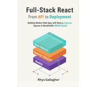 Full-Stack React: From API to Deployment- Building Modern Web Apps with Next.js and the MERN Stack