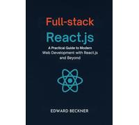 Full-stack React.js: A Practical Guide to Modern Web Development with React.js and Beyond